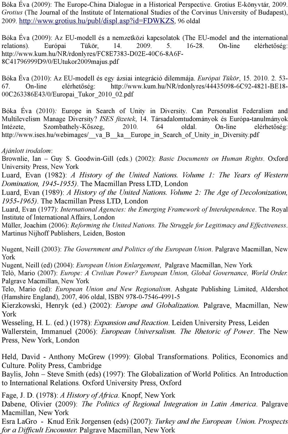 id=fdwkzs, 96 oldal Bóka Éva (2009): Az EU-modell és a nemzetközi kapcsolatok (The EU-model and the international relations). Európai Tükör, 14. 2009. 5. 16-28. On-line elérhetőség: http://www.kum.