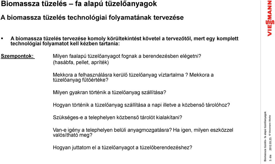 technológiai folyamatot kell kézben tartania: Szempontok: Milyen faalapú tüzelőanyagot fognak a berendezésben elégetni?