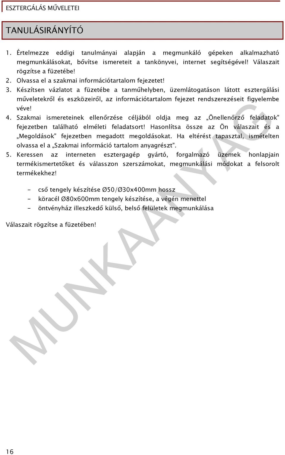 Készítsen vázlatot a füzetébe a tanműhelyben, üzemlátogatáson látott esztergálási műveletekről és eszközeiről, az információtartalom fejezet rendszerezéseit figyelembe véve! 4.