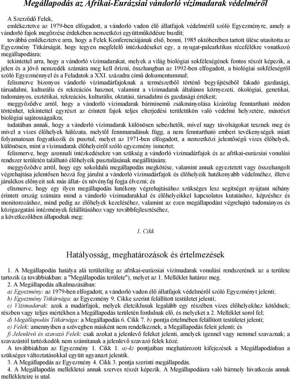 hogy tegyen megfelelő intézkedéseket egy, a nyugat-palearktikus récefélékre vonatkozó megállapodásra; tekintettel arra, hogy a vándorló vízimadarakat, melyek a világ biológiai sokféleségének fontos