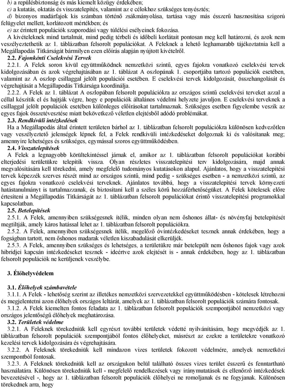 A kivételeknek mind tartalmát, mind pedig térbeli és időbeli korlátait pontosan meg kell határozni, és azok nem veszélyeztethetik az 1. táblázatban felsorolt populációkat.