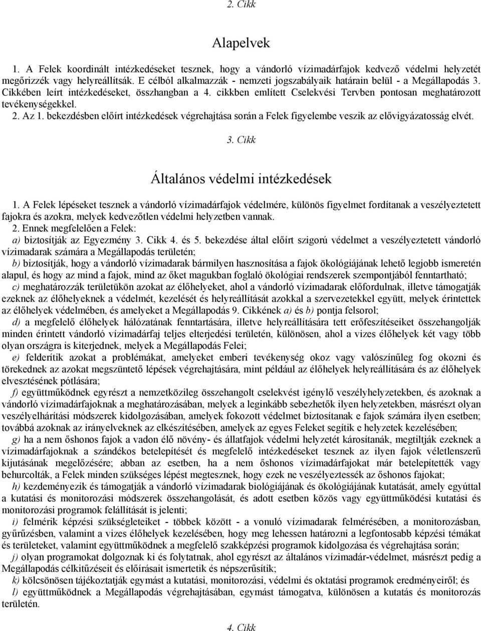 cikkben említett Cselekvési Tervben pontosan meghatározott tevékenységekkel. 2. Az 1. bekezdésben előírt intézkedések végrehajtása során a Felek figyelembe veszik az elővigyázatosság elvét. 3.