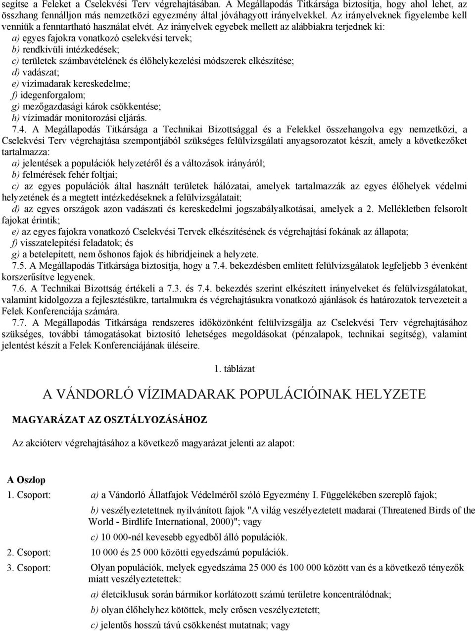 Az irányelvek egyebek mellett az alábbiakra terjednek ki: a) egyes fajokra vonatkozó cselekvési tervek; b) rendkívüli intézkedések; c) területek számbavételének és élőhelykezelési módszerek