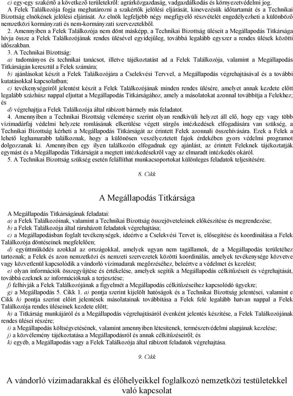 Az elnök legfeljebb négy megfigyelő részvételét engedélyezheti a különböző nemzetközi kormányzati és nem-kormányzati szervezetekből. 2.