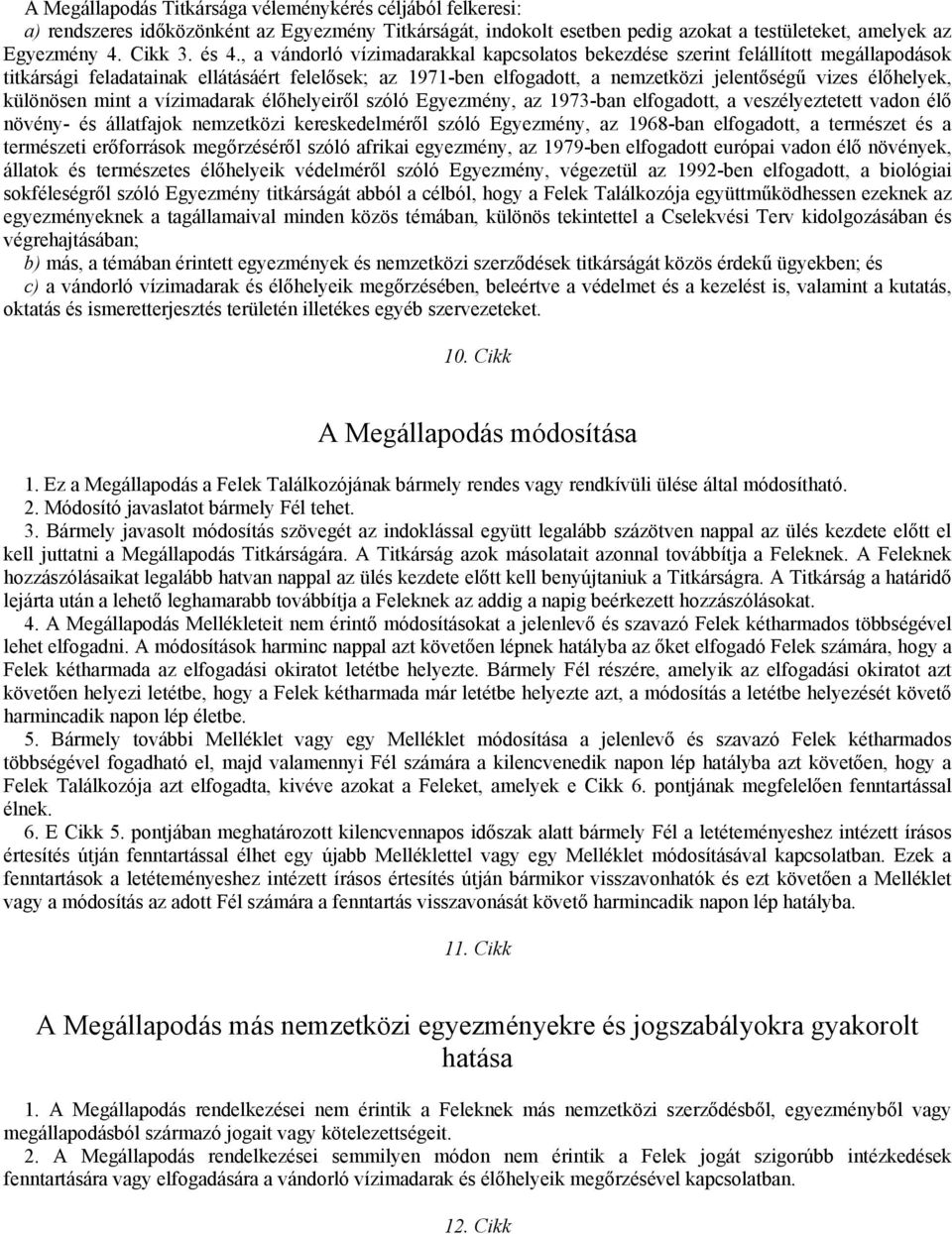 különösen mint a vízimadarak élőhelyeiről szóló Egyezmény, az 1973-ban elfogadott, a veszélyeztetett vadon élő növény- és állatfajok nemzetközi kereskedelméről szóló Egyezmény, az 1968-ban