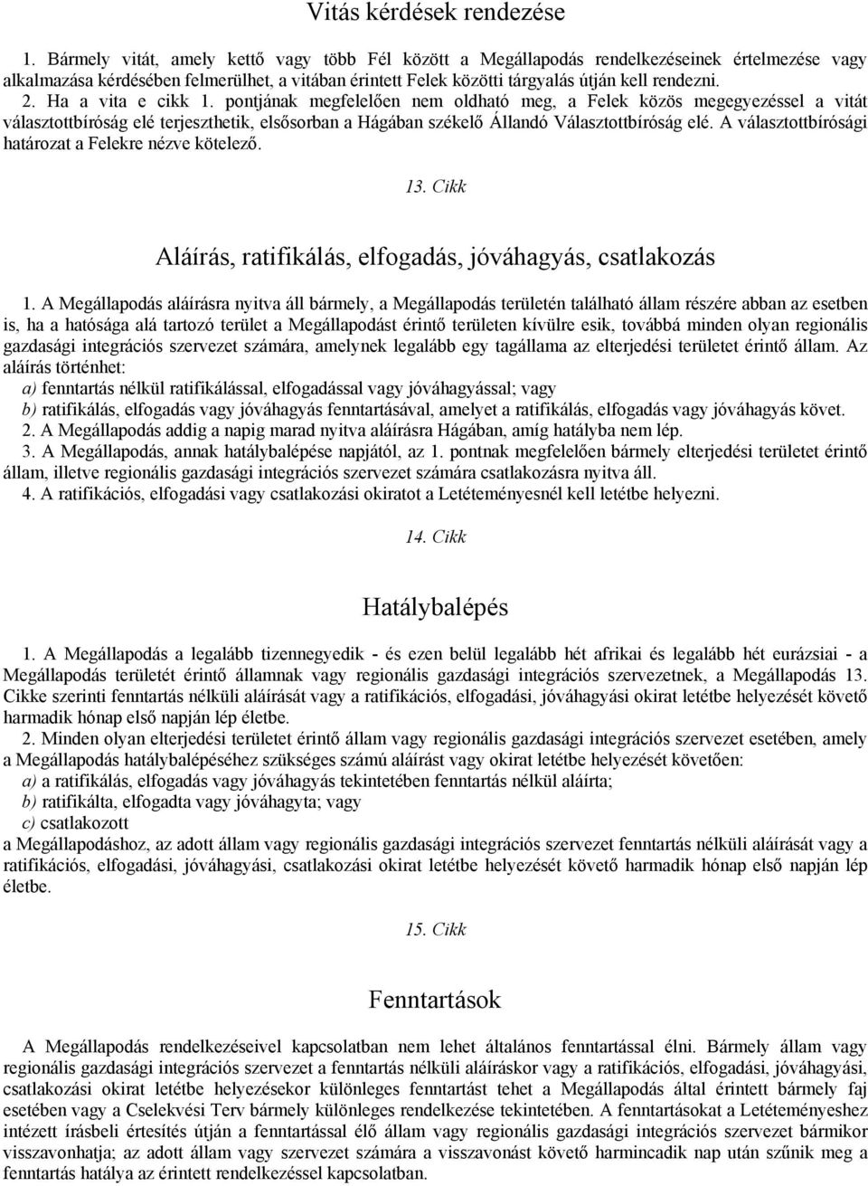 Ha a vita e cikk 1. pontjának megfelelően nem oldható meg, a Felek közös megegyezéssel a vitát választottbíróság elé terjeszthetik, elsősorban a Hágában székelő Állandó Választottbíróság elé.