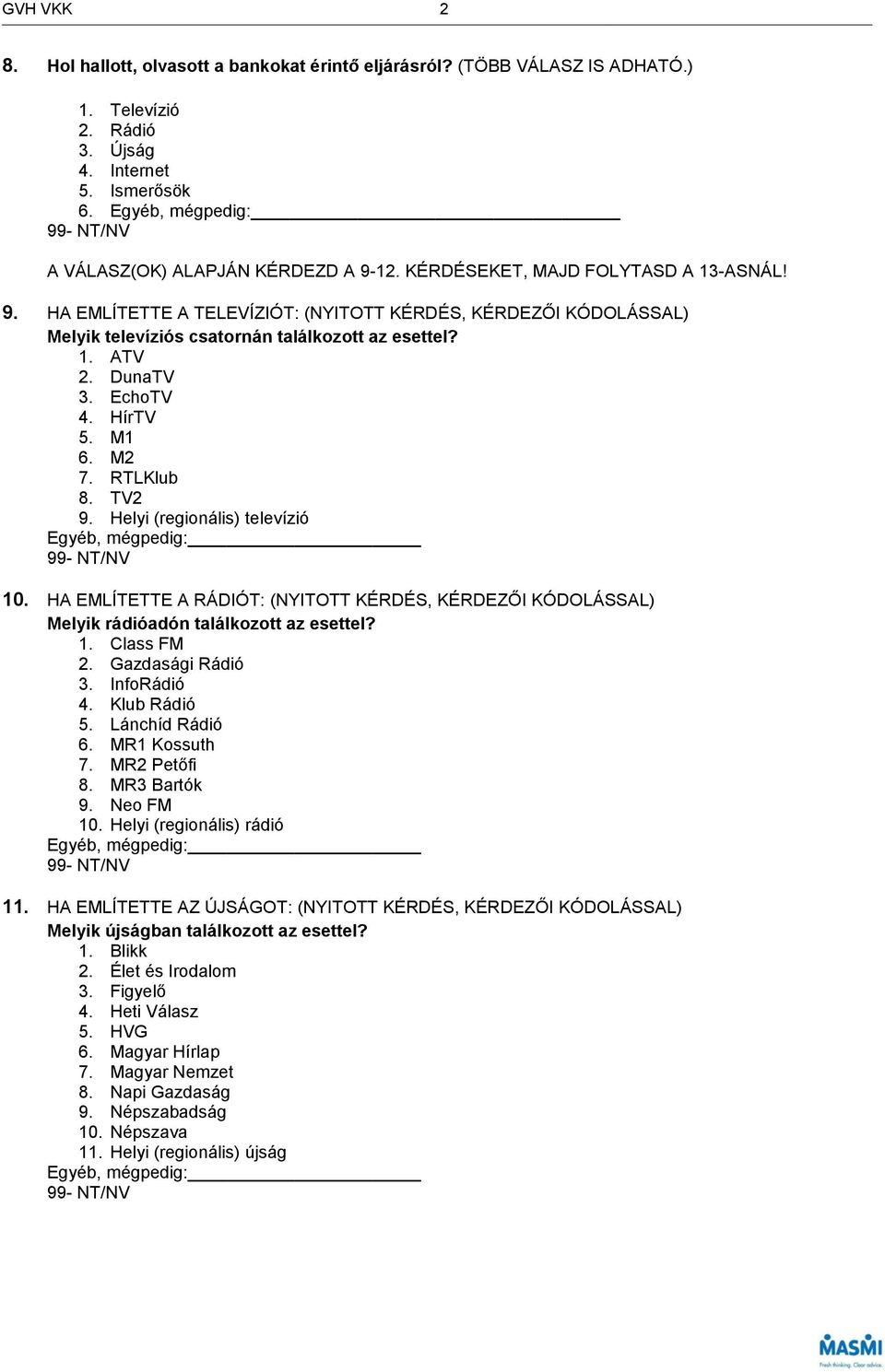 M1 6. M2 7. RTLKlub 8. TV2 9. Helyi (regionális) televízió 10. HA EMLÍTETTE A RÁDIÓT: (NYITOTT KÉRDÉS, KÉRDEZŐI KÓDOLÁSSAL) Melyik rádióadón találkozott az esettel? 1. Class FM 2. Gazdasági Rádió 3.