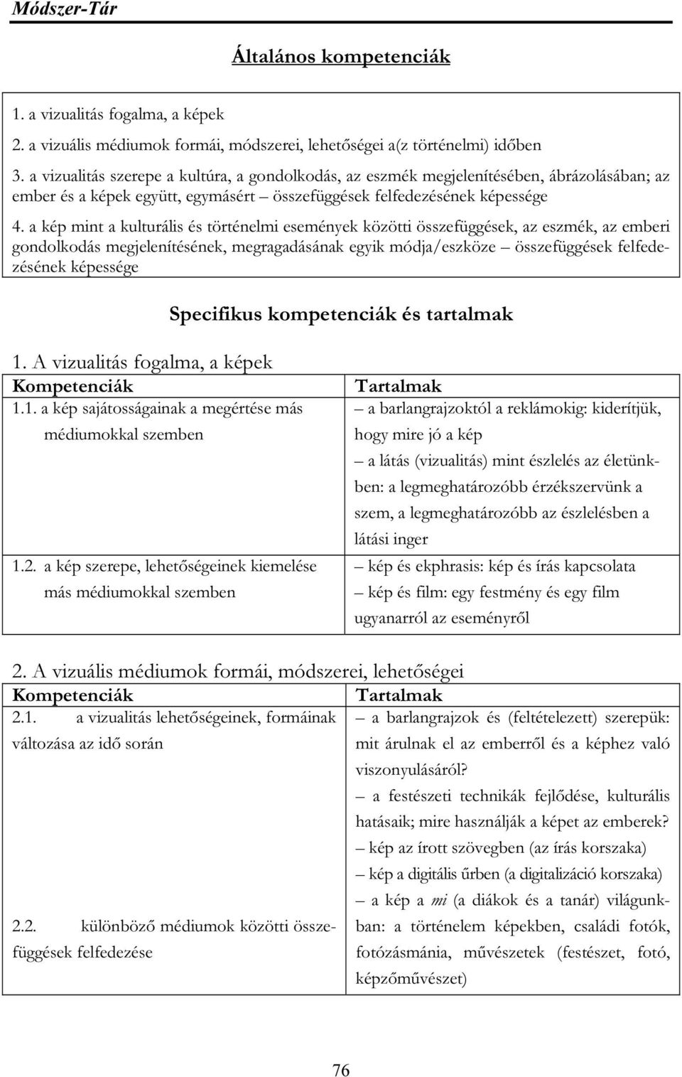 a kép mint a kulturális és történelmi események közötti összefüggések, az eszmék, az emberi gondolkodás megjelenítésének, megragadásának egyik módja/eszköze összefüggések felfedezésének képessége