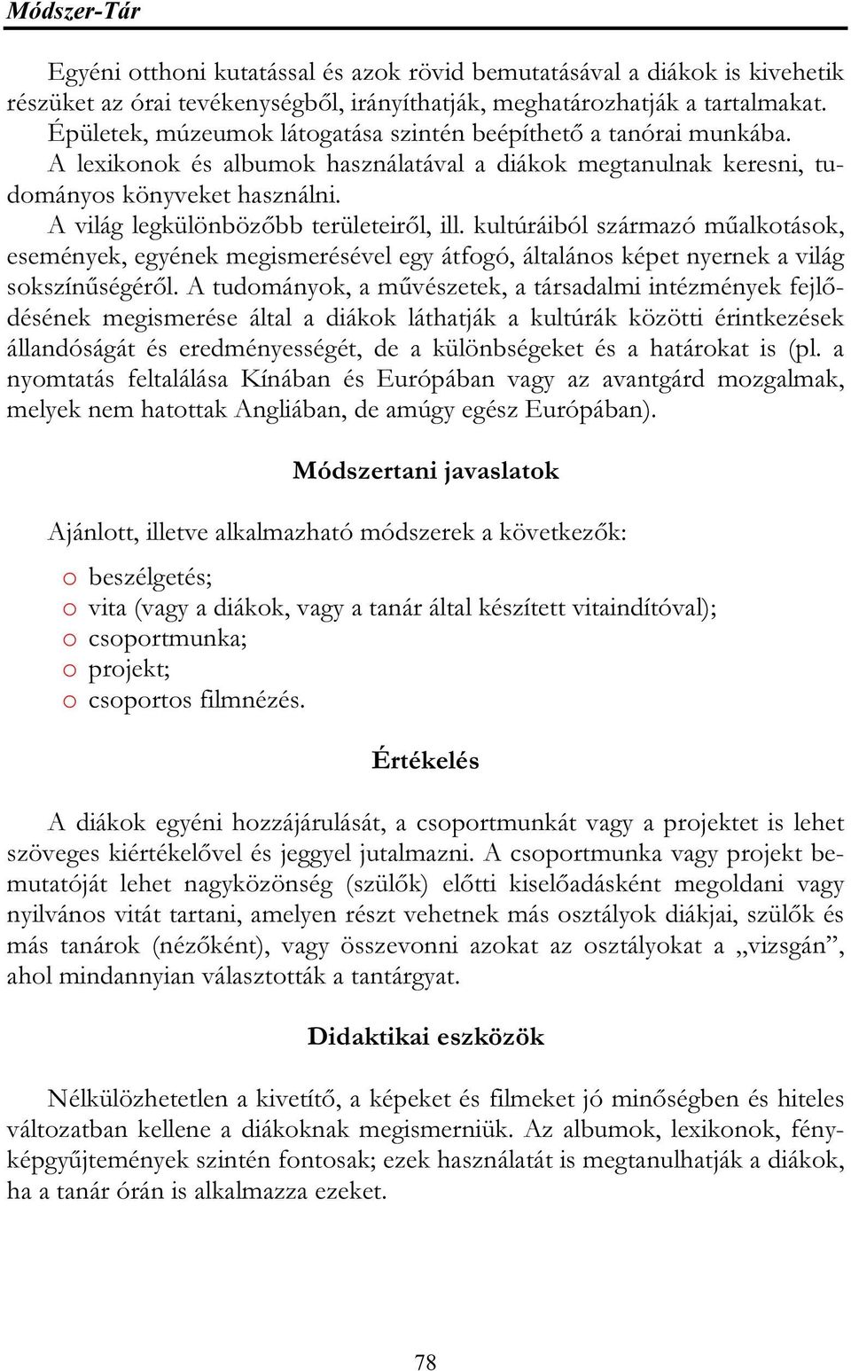 A világ legkülönbözőbb területeiről, ill. kultúráiból származó műalkotások, események, egyének megismerésével egy átfogó, általános képet nyernek a világ sokszínűségéről.