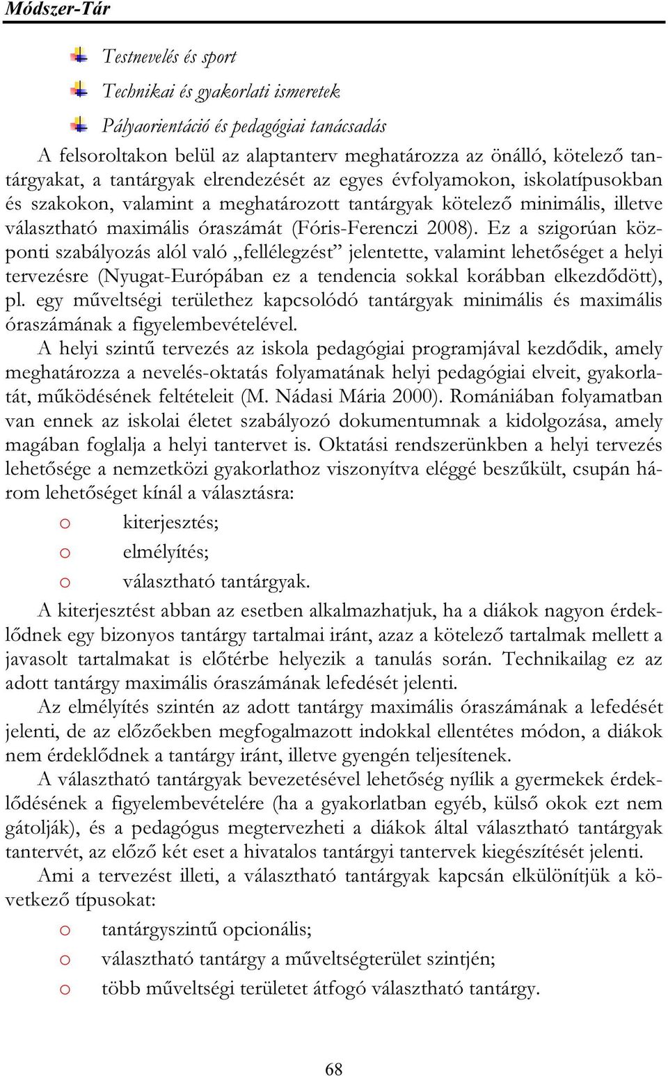 Ez a szigorúan központi szabályozás alól való fellélegzést jelentette, valamint lehetőséget a helyi tervezésre (Nyugat-Európában ez a tendencia sokkal korábban elkezdődött), pl.