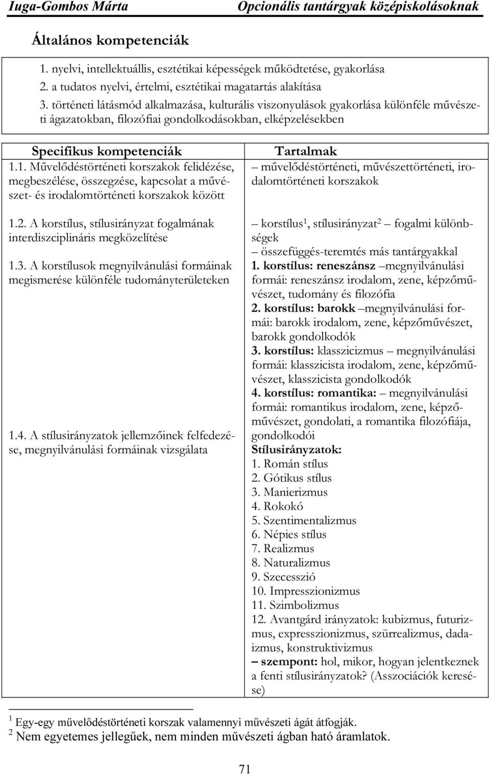 1. Művelődéstörténeti korszakok felidézése, megbeszélése, összegzése, kapcsolat a művészet- és irodalomtörténeti korszakok között 1.2.