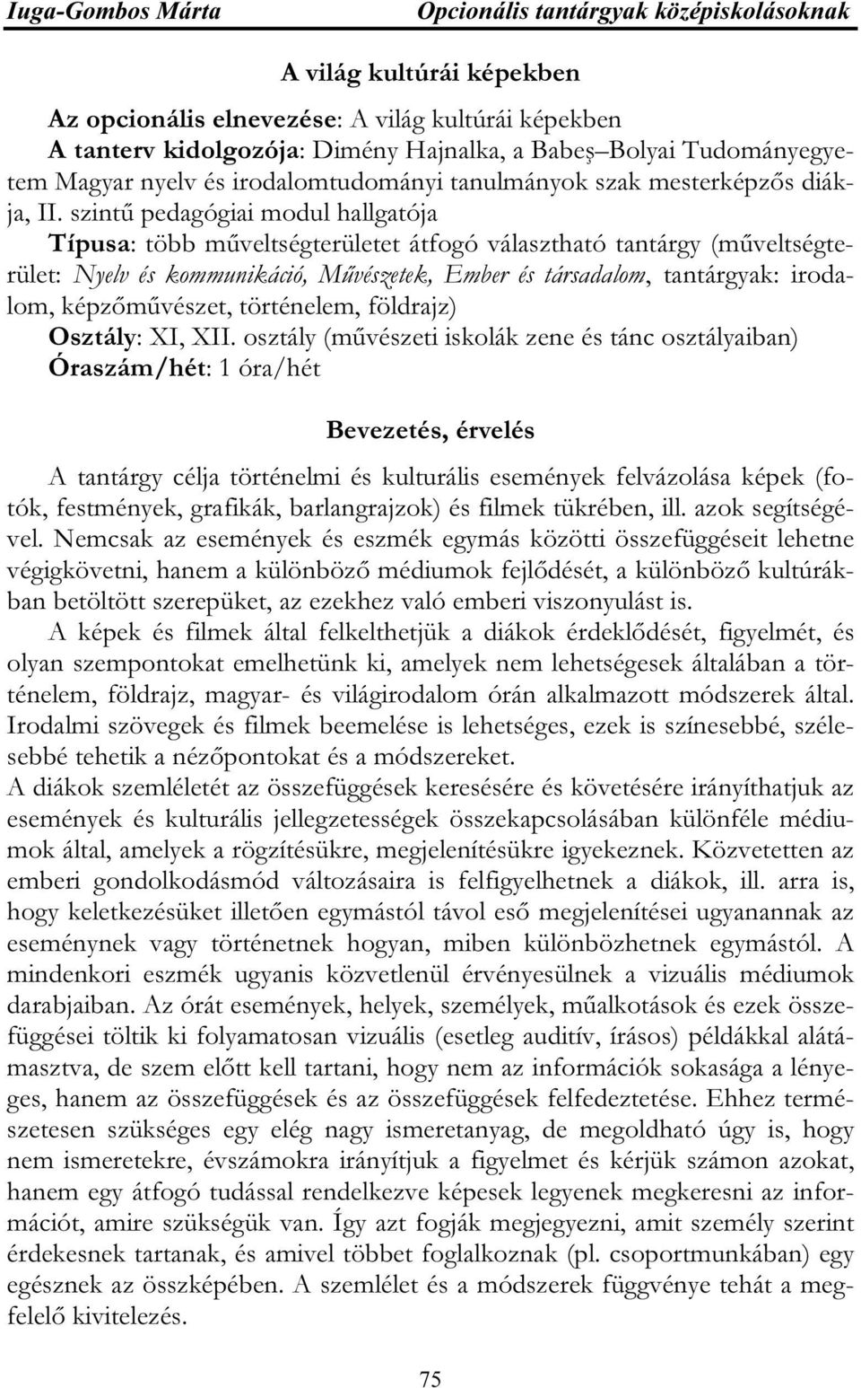 szintű pedagógiai modul hallgatója Típusa: több műveltségterületet átfogó választható tantárgy (műveltségterület: Nyelv és kommunikáció, Művészetek, Ember és társadalom, tantárgyak: irodalom,