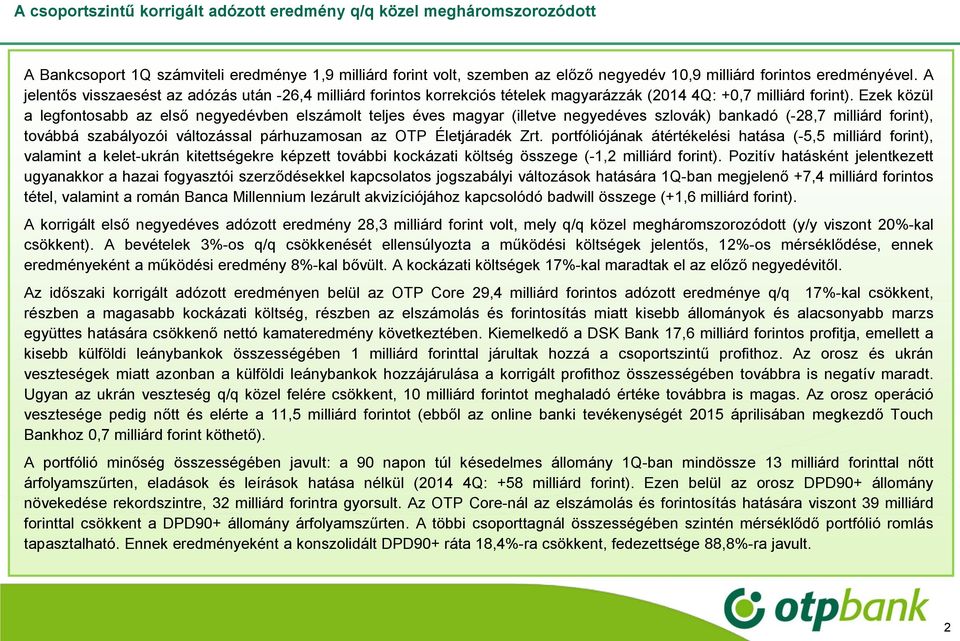 Ezek közül a legfontosabb az első negyedévben elszámolt teljes éves magyar (illetve negyedéves szlovák) bankadó (-28,7 milliárd forint), továbbá szabályozói változással párhuzamosan az OTP
