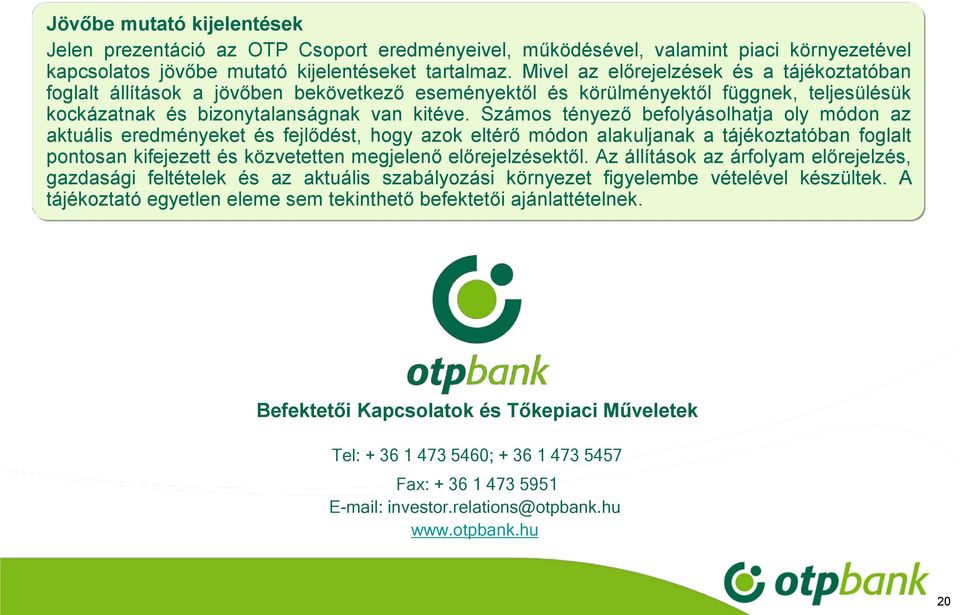 Számos tényező befolyásolhatja oly módon az aktuális eredményeket és fejlődést, hogy azok eltérő módon alakuljanak a tájékoztatóban foglalt pontosan kifejezett és közvetetten megjelenő