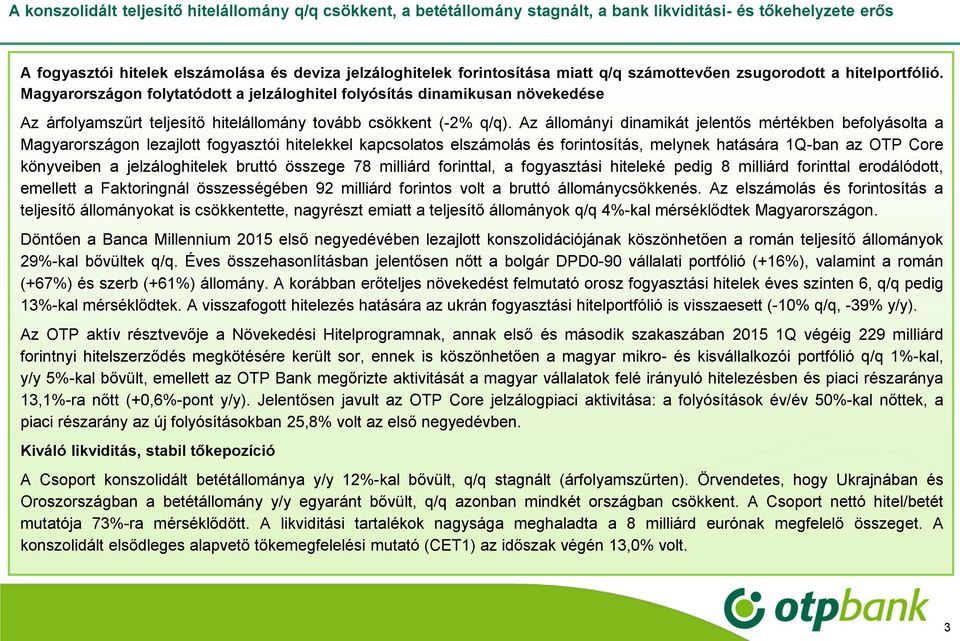 Az állományi dinamikát jelentős mértékben befolyásolta a Magyarországon lezajlott fogyasztói hitelekkel kapcsolatos elszámolás és forintosítás, melynek hatására 1Q-ban az OTP Core könyveiben a