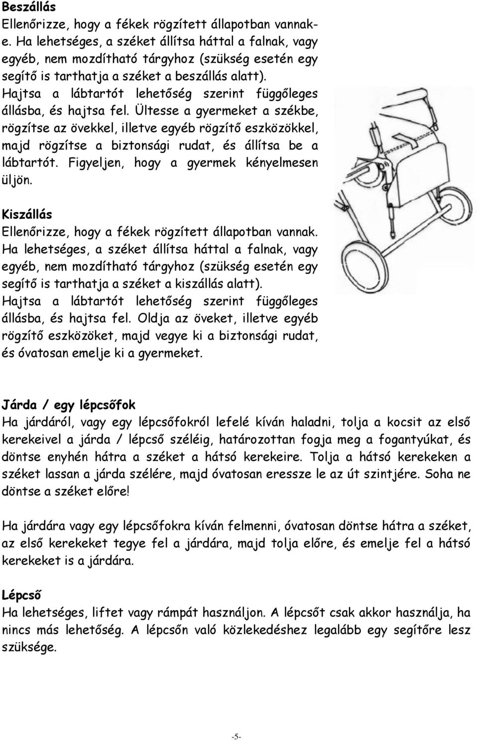 Hajtsa a lábtartót lehetőség szerint függőleges állásba, és hajtsa fel.