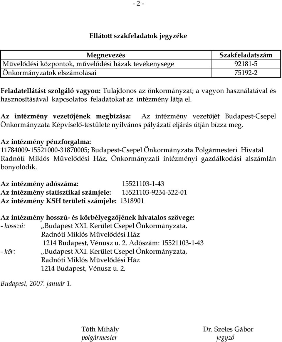 Az intézmény vezetőjének megbízása: Az intézmény vezetőjét Budapest-Csepel Önkormányzata Képviselő-testülete nyilvános pályázati eljárás útján bízza meg.