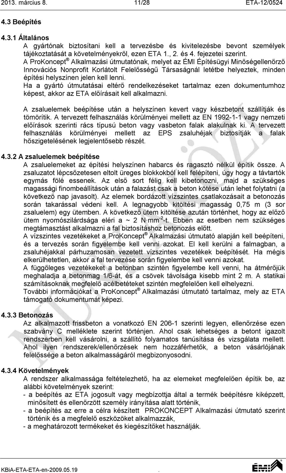 A ProKoncept Alkalmazási útmutatónak, melyet az ÉMI Építésügyi Minőségellenőrző Innovációs Nonprofit Korlátolt Felelősségű Társaságnál letétbe helyeztek, minden építési helyszínen jelen kell lenni.