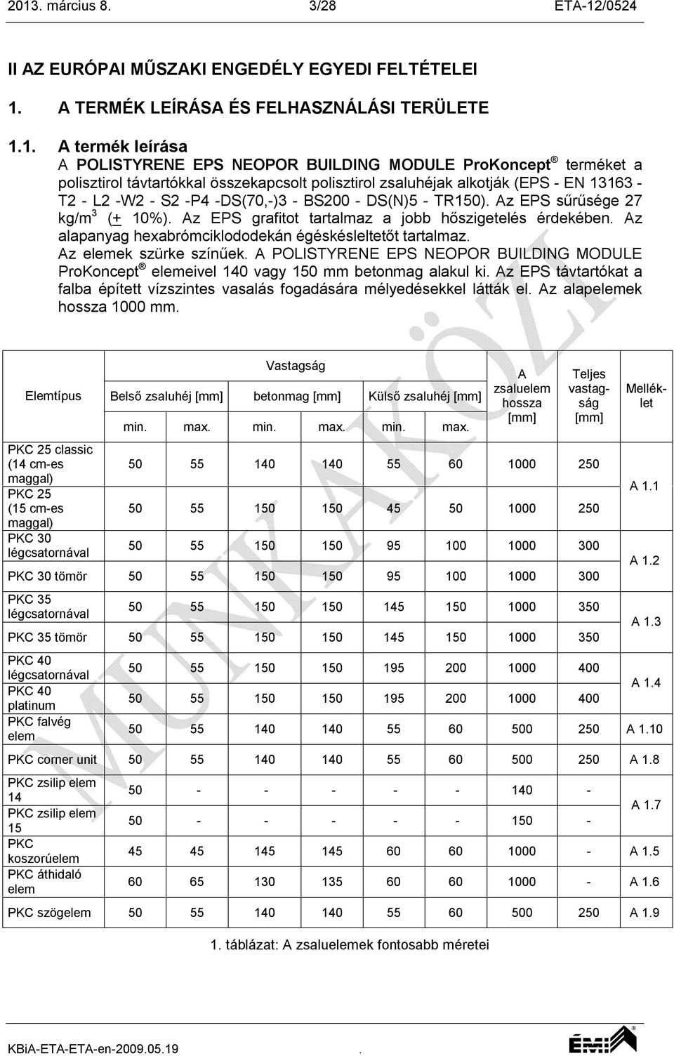 Az EPS sűrűsége 27 kg/m 3 (+ 10%). Az EPS grafitot tartalmaz a jobb hőszigetelés érdekében. Az alapanyag hexabrómciklododekán égéskésleltetőt tartalmaz. Az elemek szürke színűek.