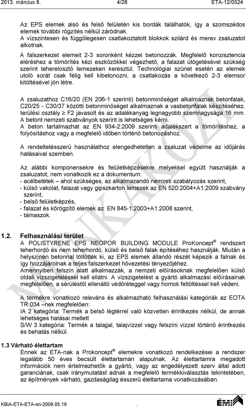 Megfelelő konzisztencia eléréshez a tömörítés kézi eszközökkel végezhető, a falazat ütögetésével szükség szerint teherelosztó lemezeken keresztül.