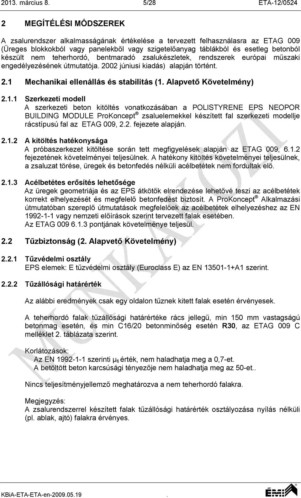 betonból készült nem teherhordó, bentmaradó zsalukészletek, rendszerek európai műszaki engedélyezésének útmutatója. 2002 júniusi kiadás) alapján történt. 2.1 Mechanikai ellenállás és stabilitás (1.