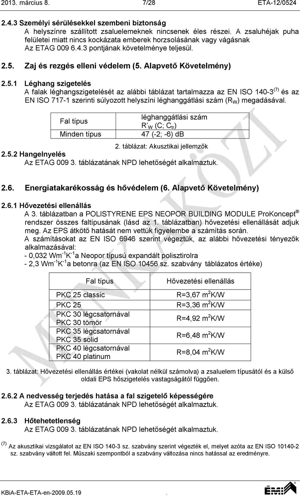 5.1 Léghang szigetelés A falak léghangszigetelését az alábbi táblázat tartalmazza az EN ISO 140-3 (7) és az EN ISO 717-1 szerinti súlyozott helyszíni léghanggátlási szám (R W ) megadásával.