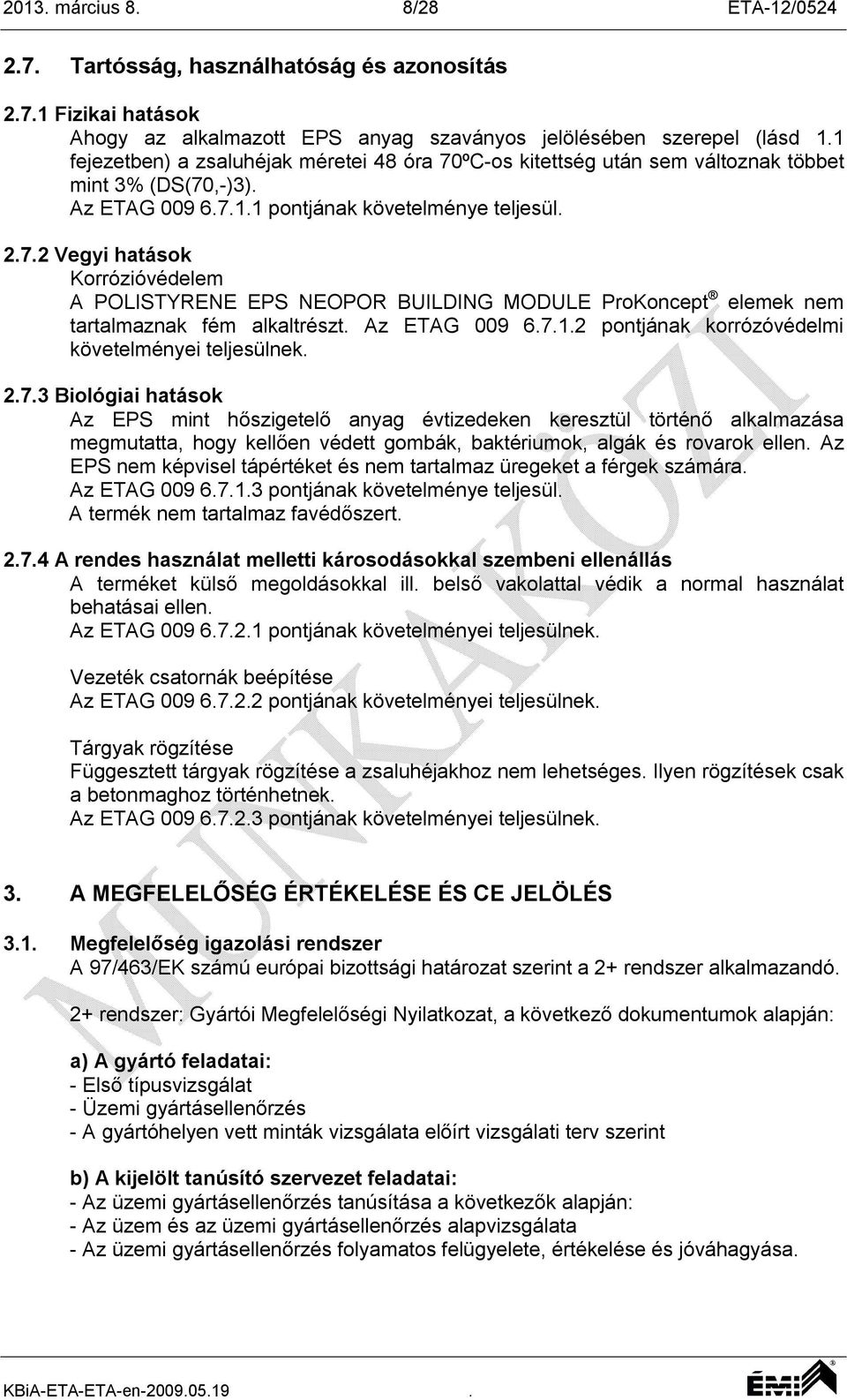 Az ETAG 009 6.7.1.2 pontjának korrózóvédelmi követelményei teljesülnek. 2.7.3 Biológiai hatások Az EPS mint hőszigetelő anyag évtizedeken keresztül történő alkalmazása megmutatta, hogy kellően védett gombák, baktériumok, algák és rovarok ellen.