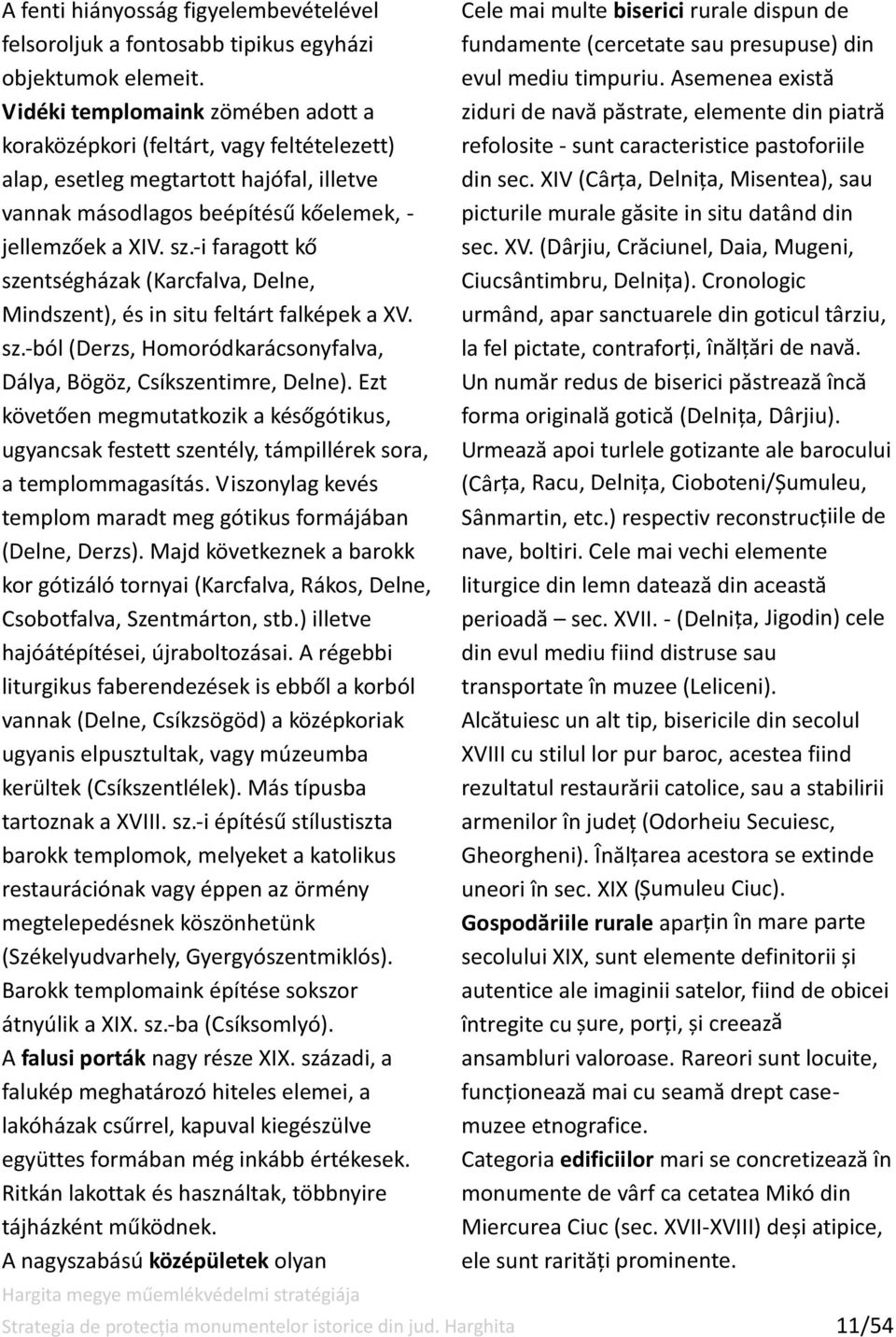 -i faragott kő szentségházak (Karcfalva, Delne, Mindszent), és in situ feltárt falképek a XV. sz.-ból (Derzs, Homoródkarácsonyfalva, Dálya, Bögöz, Csíkszentimre, Delne).