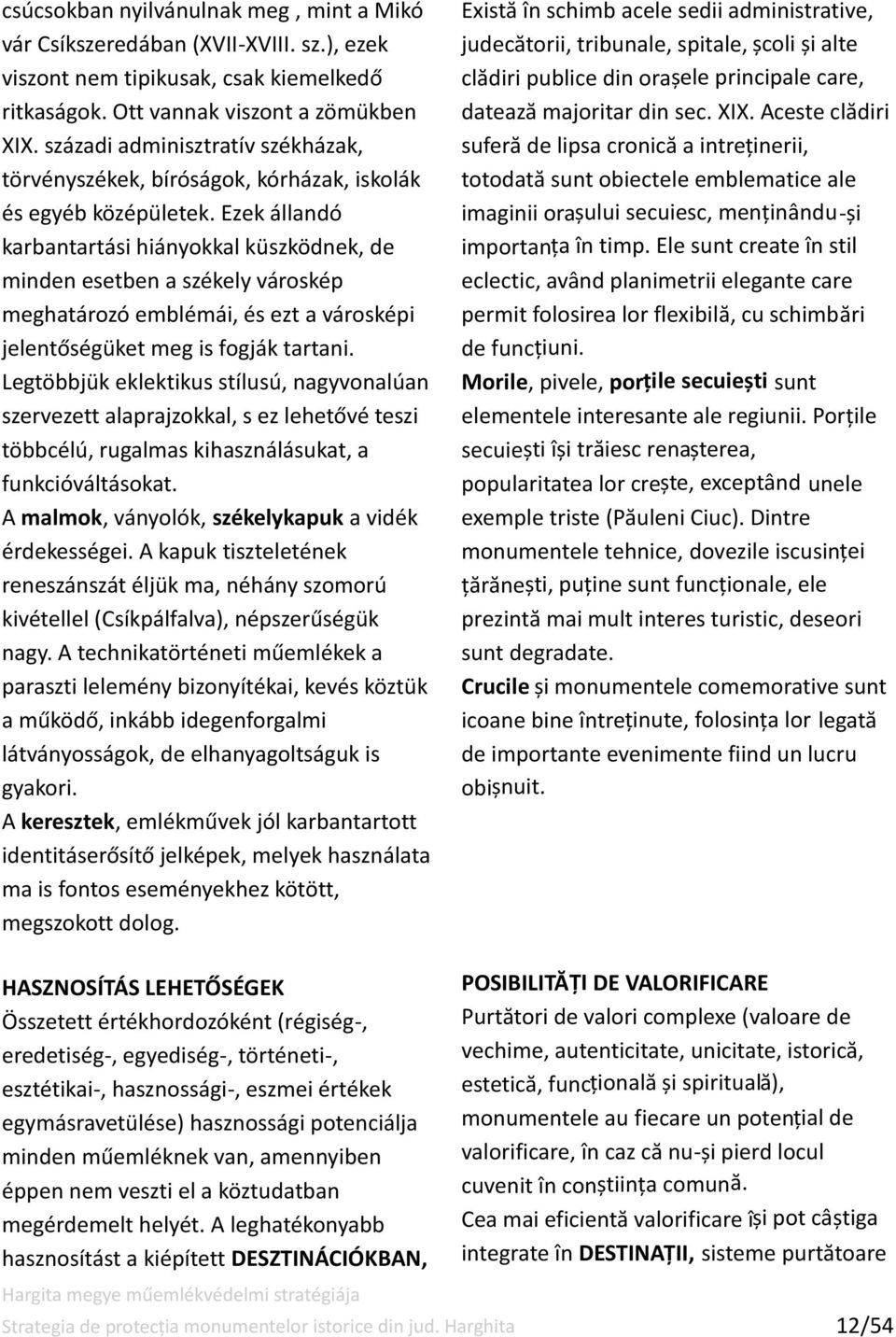 Ezek állandó karbantartási hiányokkal küszködnek, de minden esetben a székely városkép meghatározó emblémái, és ezt a városképi jelentőségüket meg is fogják tartani.