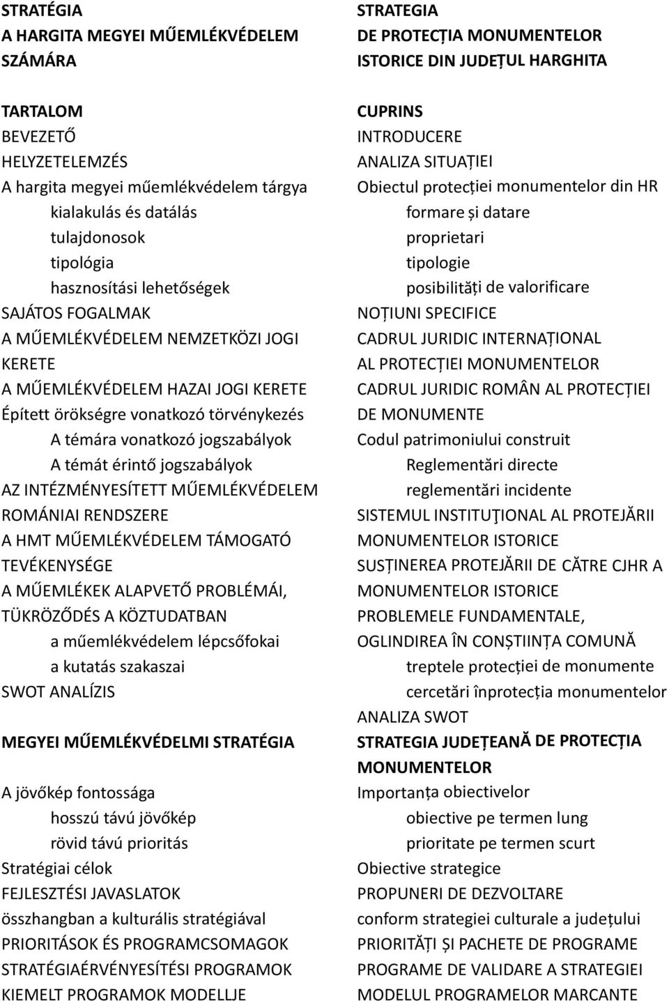 INTÉZMÉNYESÍTETT MŰEMLÉKVÉDELEM ROMÁNIAI RENDSZERE A HMT MŰEMLÉKVÉDELEM TÁMOGATÓ TEVÉKENYSÉGE A MŰEMLÉKEK ALAPVETŐ PROBLÉMÁI, TÜKRÖZŐDÉS A KÖZTUDATBAN a műemlékvédelem lépcsőfokai a kutatás szakaszai