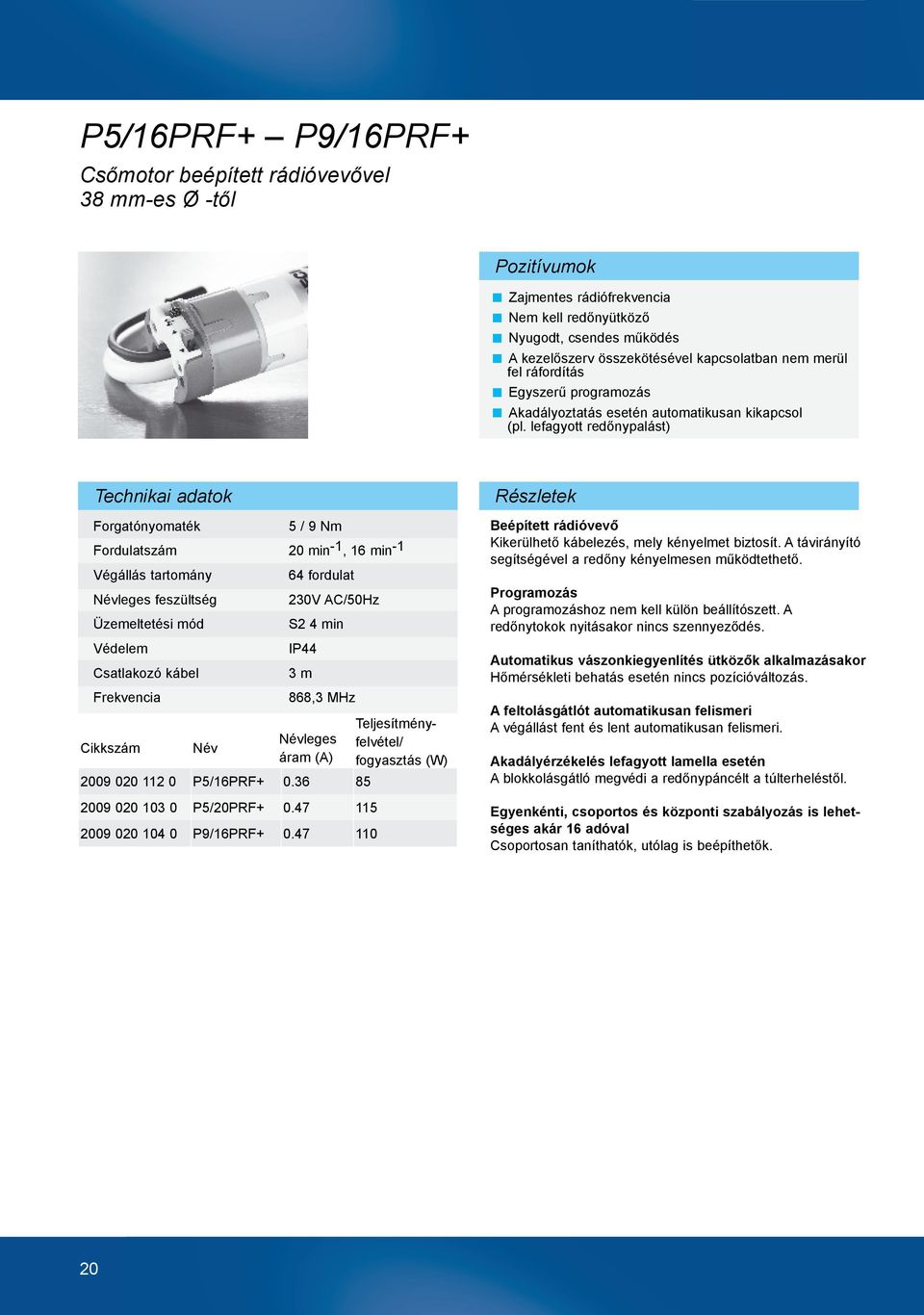 lefagyott redőnypalást) Technikai adatok Forgatónyomaték Név 5 / 9 Nm Fordulatszám 20 min -1, 16 min -1 Végállás tartomány Névleges feszültség Üzemeltetési mód Védelem Csatlakozó kábel Frekvencia 64