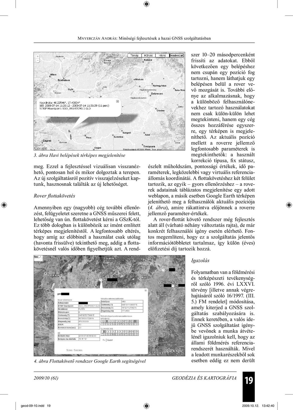 Rover flottakövetés Amennyiben egy (nagyobb) cég további ellenőrzést, felügyeletet szeretne a GNSS műszerei felett, lehetőség van ún. flottakövetést kérni a GSzK-tól.