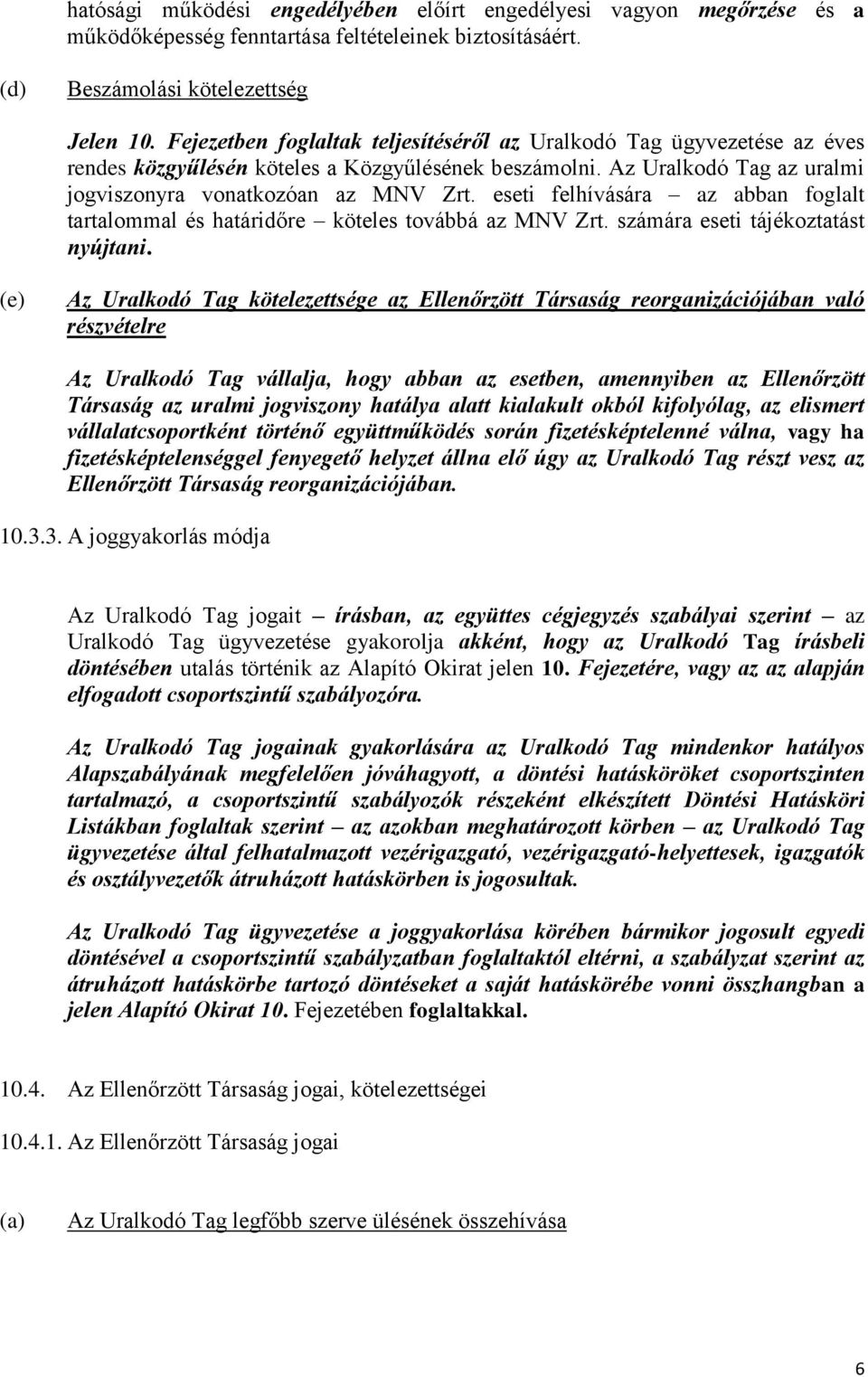 eseti felhívására az abban foglalt tartalommal és határidőre köteles továbbá az MNV Zrt. számára eseti tájékoztatást nyújtani.