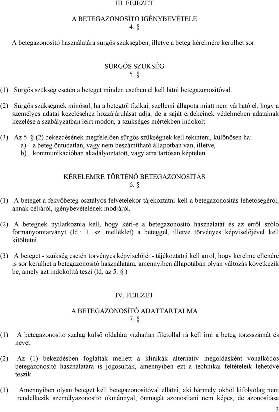 (2) Sürgős szükségnek minősül, ha a betegtől fizikai, szellemi állapota miatt nem várható el, hogy a személyes adatai kezeléséhez hozzájárulását adja, de a saját érdekeinek védelmében adatainak