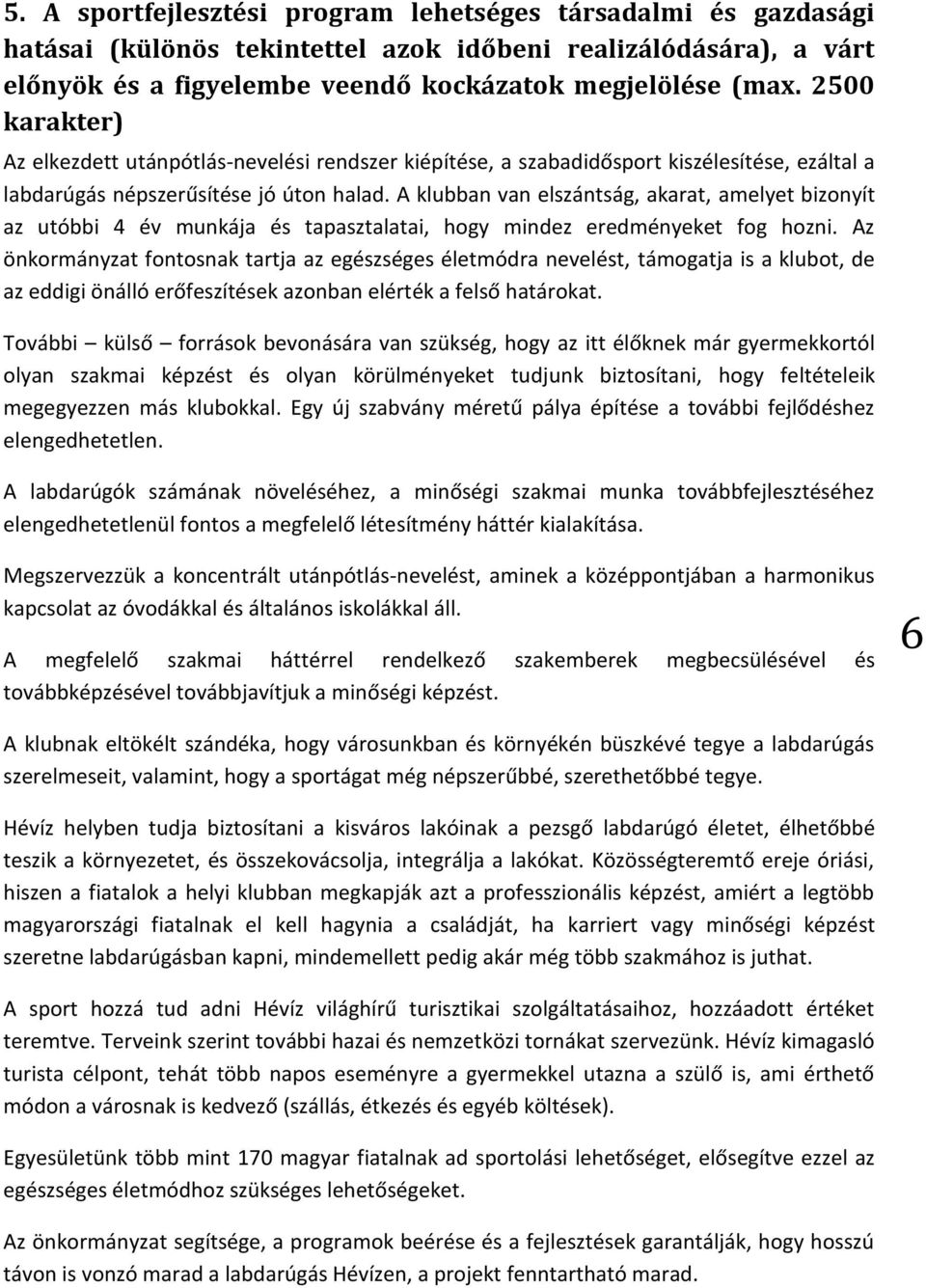 A klubban van elszántság, akarat, amelyet bizonyít az utóbbi 4 év munkája és tapasztalatai, hogy mindez eredményeket fog hozni.