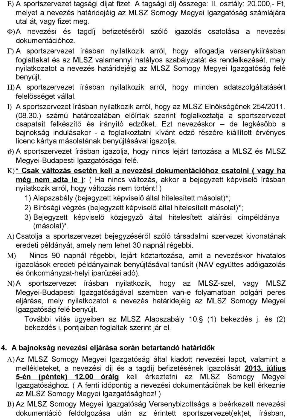 Γ) A sportszervezet írásban nyilatkozik arról, hogy elfogadja versenykiírásban foglaltakat és az MLSZ valamennyi hatályos szabályzatát és rendelkezését, mely nyilatkozatot a nevezés határidejéig az