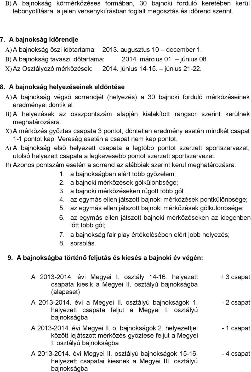 június 21-22. 8. A bajnokság helyezéseinek eldöntése Α) A bajnokság végső sorrendjét (helyezés) a 30 bajnoki forduló mérkőzéseinek eredményei döntik el.