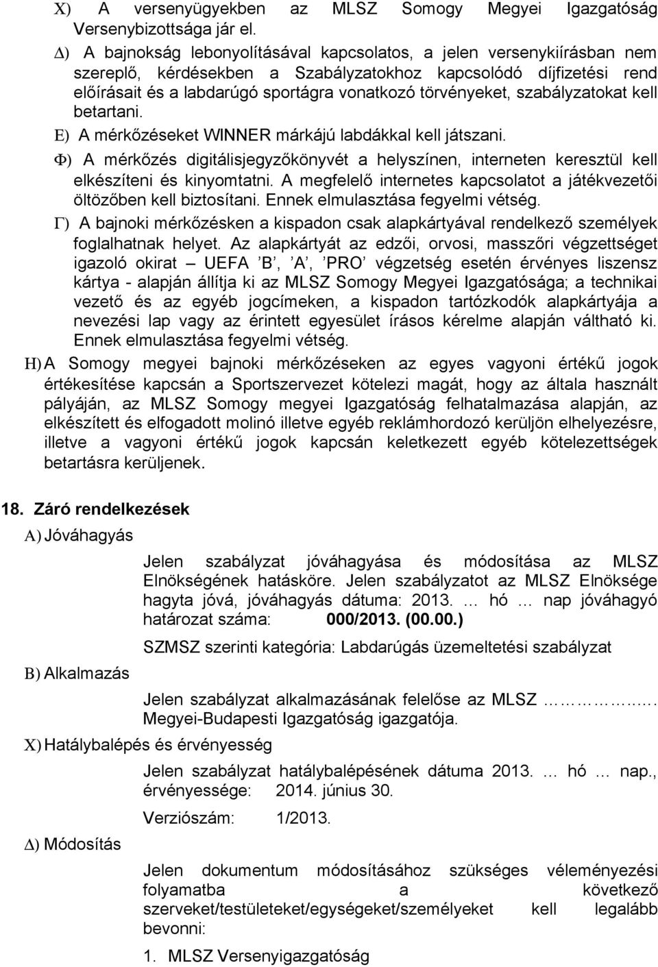 szabályzatokat kell betartani. Ε) A mérkőzéseket WINNER márkájú labdákkal kell játszani. Φ) A mérkőzés digitálisjegyzőkönyvét a helyszínen, interneten keresztül kell elkészíteni és kinyomtatni.