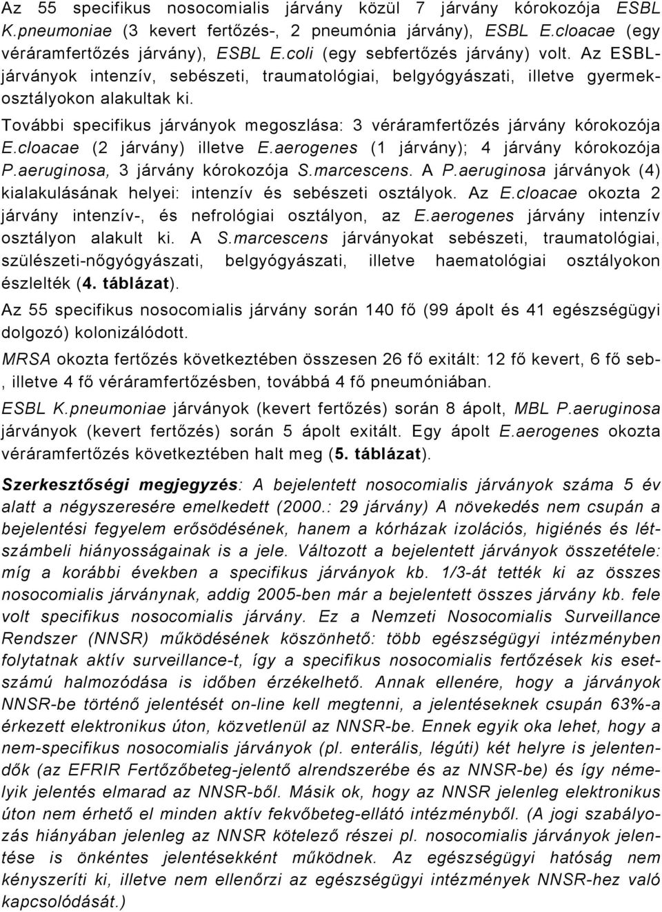 További specifikus járványok megoszlása: 3 véráramfertőzés járvány kórokozója E.cloacae (2 járvány) illetve E.aerogenes ( járvány); 4 járvány kórokozója P.aeruginosa, 3 járvány kórokozója S.