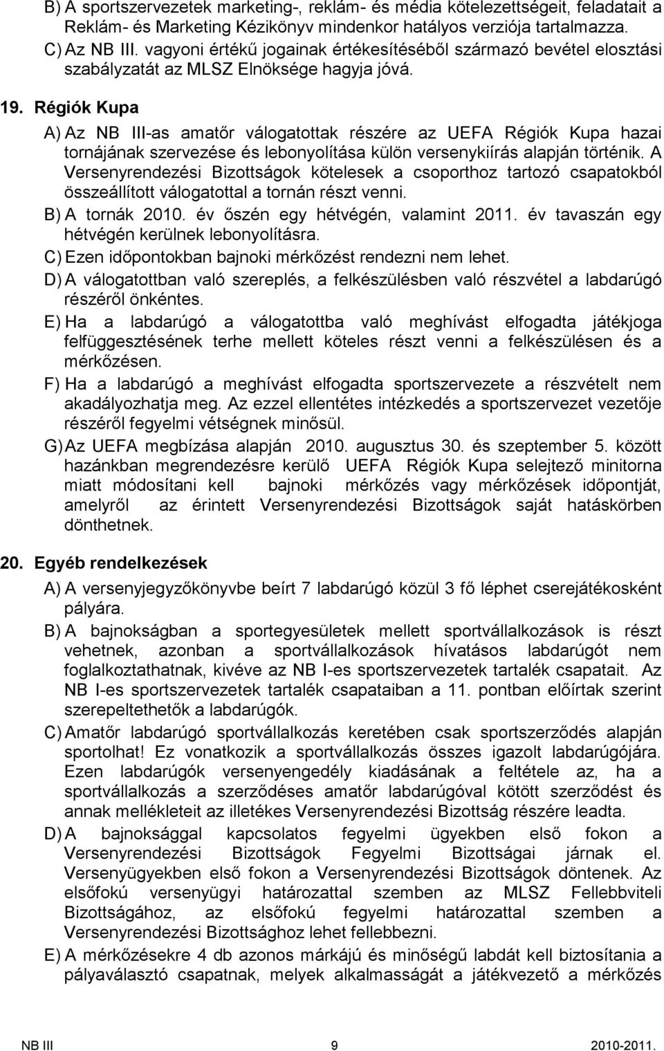 Régiók Kupa A) Az NB III-as amatőr válogatotak részére az UEFA Régiók Kupa hazai tornájának szervezése és lebonyolítása külön versenykiírás alapján történik.