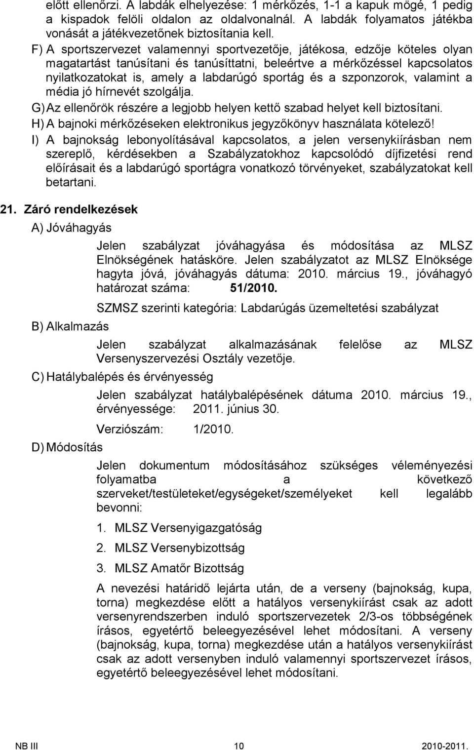 és a szponzorok, valamint a média jó hírnevét szolgálja. G) Az elenőrök részére a legjobb helyen kető szabad helyet kel biztosítani.