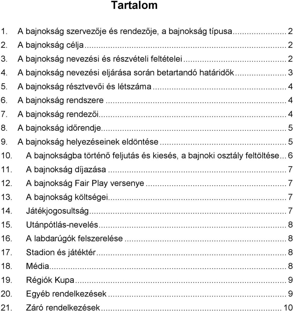 A bajnokság helyezéseinek eldöntése... 5 10. A bajnokságba történő feljutás és kiesés, a bajnoki osztály feltöltése... 6 11. A bajnokság díjazása... 7 12. A bajnokság Fair Play versenye... 7 13.