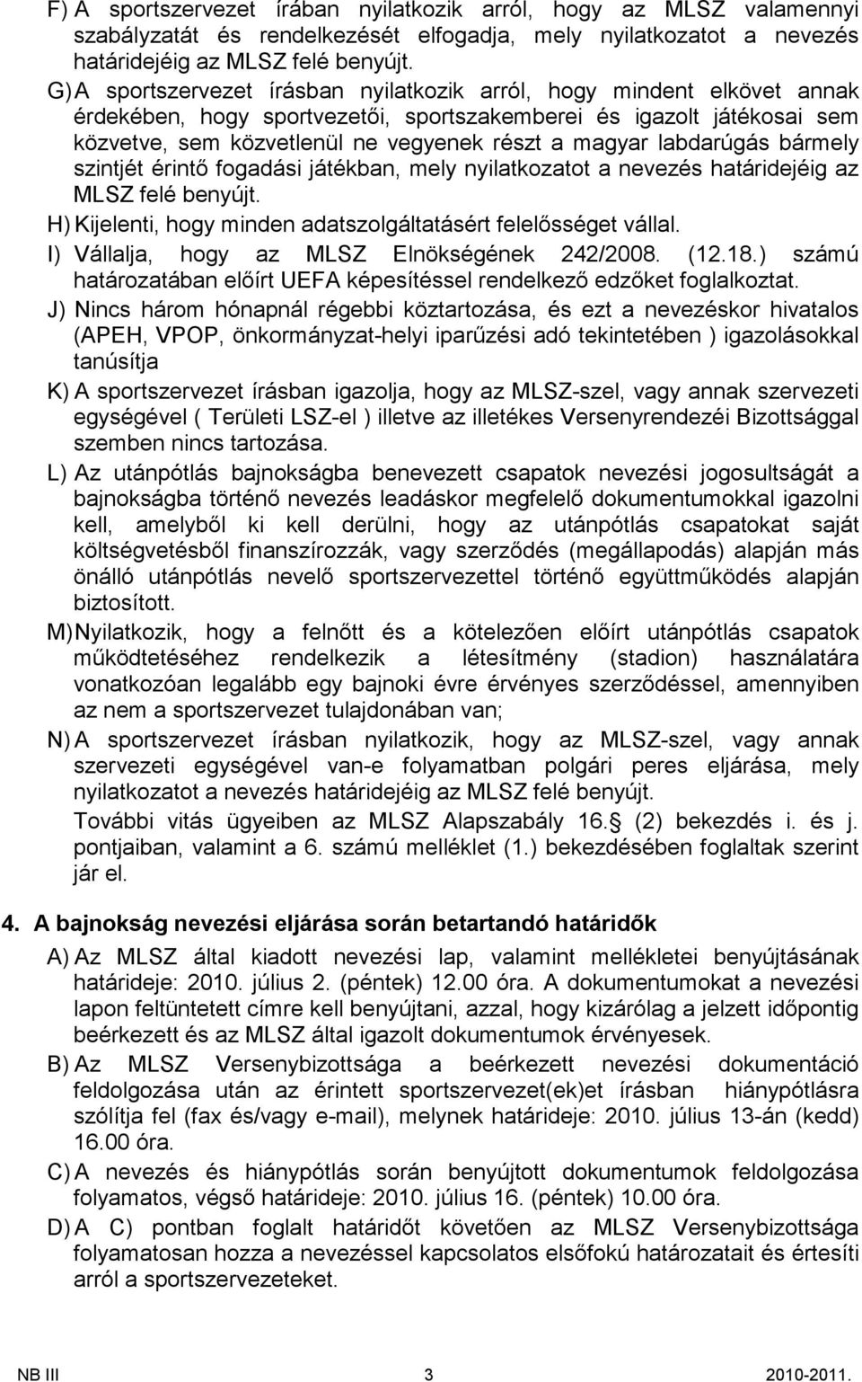 labdarúgás bármely szintjét érintő fogadási játékban, mely nyilatkozatot a nevezés határidejéig az MLSZ felé benyújt. H) Kijelenti, hogy minden adatszolgáltatásért felelősséget válal.