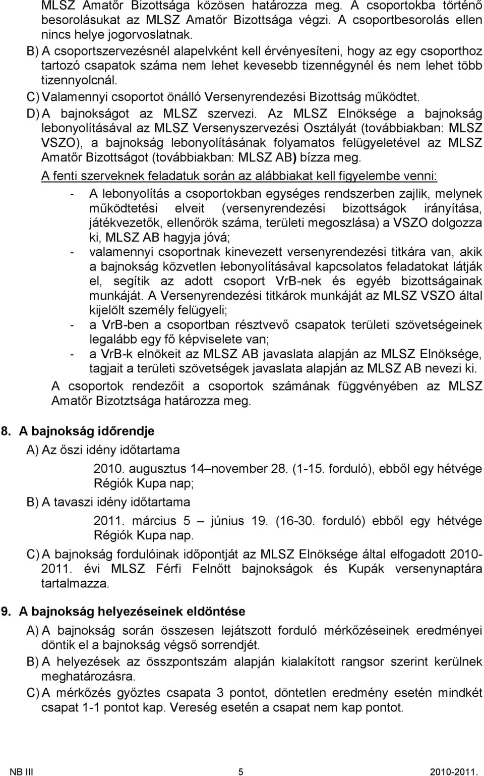 C) Valamennyi csoportot önálló Versenyrendezési Bizottságműködtet. D) A bajnokságot az MLSZ szervezi.