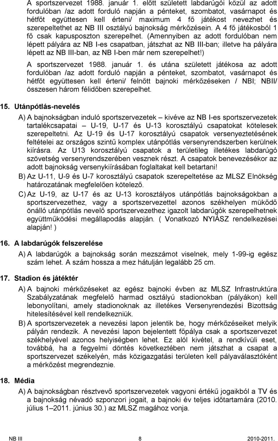 IIIosztályú bajnokság mérkőzésein. A 4 fő játékosból 1 fő csak kapusposzton szerepelhet.
