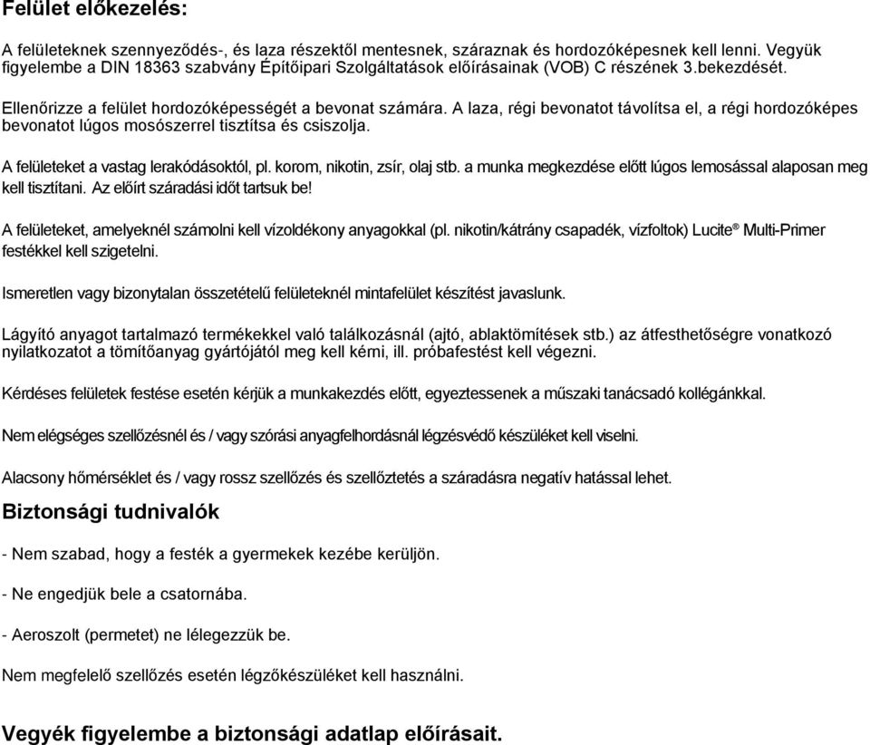 A laza, régi ot távolítsa el, a régi hordozóképes ot lúgos mosószerrel tisztítsa és csiszolja. A felületeket a vastag lerakódásoktól, pl. korom, nikotin, zsír, olaj stb.