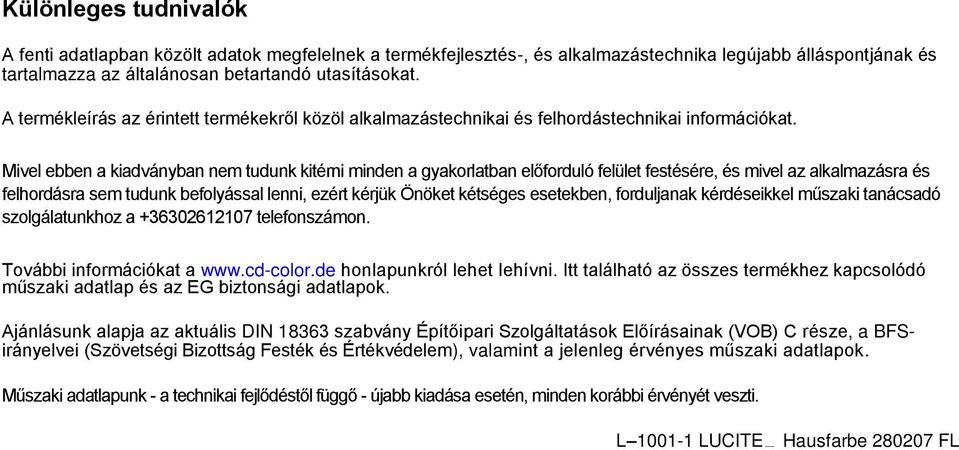 Mivel ebben a kiadványban nem tudunk kitérni minden a gyakorlatban előforduló felület festésére, és mivel az alkalmazásra és felhordásra sem tudunk befolyással lenni, ezért kérjük Önöket kétséges