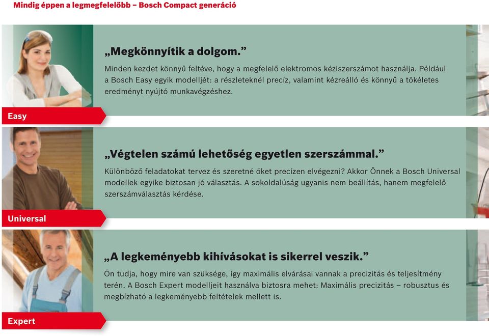 Klönböző feladatokat tervez és szeretné őket precízen elvégezni? Akkor Önnek a Bosch Universal modellek egyike biztosan jó választás.