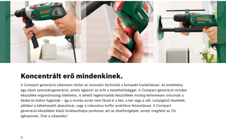 A lehető legkönnyebb készlékek mindig kellemesen simulnak a kézbe és biztos fogásúak így a munka során nem fárad el a kéz, a kar vagy a váll.
