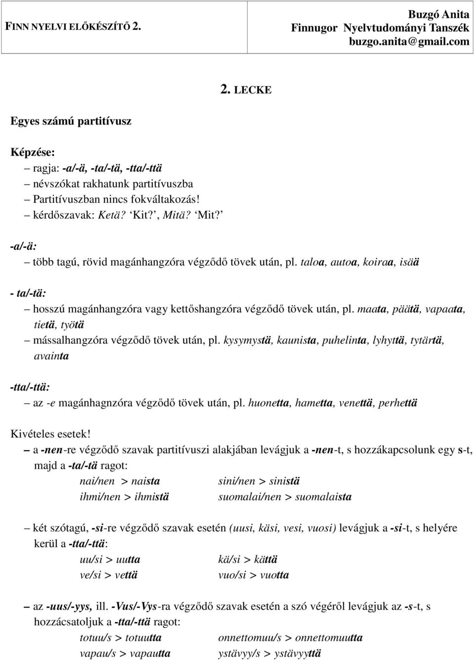 ? Mit? -a/-ä: több tagú, rövid magánhangzóra végződő tövek után, pl. taloa, autoa, koiraa, isää - ta/-tä: hosszú magánhangzóra vagy kettőshangzóra végződő tövek után, pl.